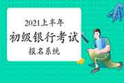 2021上半年初级银行考试报名系统：中国银行业协会网站和西方银行业高级管理