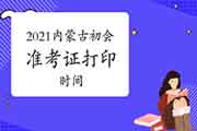 内蒙古初级会计考试准考证打印时间2021年4月19日-5月8日