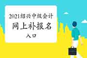 2021年浙江绍兴中级会计补考试报名入口官网已开通