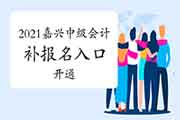 2021年浙江嘉兴中级会计职称考试补考试报名入口官网开通