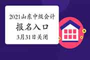 山东2021年中级会计考试考试报名入口官网3月31日17:00封闭 不能再承受补报