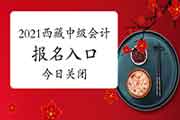 西藏2021年中级会计考试报名入口官网昔日24：00封闭 后1天