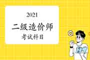 2021二级造价师考哪几门课程? 2021二级造价师考哪几门课程?