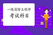 2021年浙江一级消防工程师考试科目 2021年浙江一级消防工程师考试科目