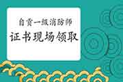 2020年四川自贡一级消防工程师考试证书现场领取4月1日启动