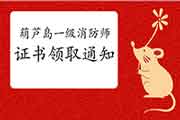 2020年辽宁葫芦岛一级消防工程师考试证书领取通告 2020年辽宁葫芦岛一级消防工程师考试证书领取通告