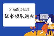 2020年江苏淮安注册监理工程师考试合格证书领取通告