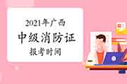 2021年广西中级消防设施操作员证报考时间什么时候启动？