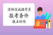 2021年河南初级消防设备操作员报考条件及时间 2021年河南初级消防设备操作员报考条件及时间