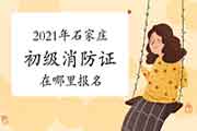 初级消防设施操作员:2021年石家庄消防设施操作员证在那里报名? 初级消防设施操作员:2021年石家庄消防设施操作员证在那里报名?