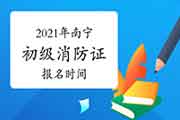 初级消防设施操作员：2021年南宁消防设施操作员证报名时间