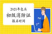 初级消防设施操作员:2021年包头消防设施操作员证报名时间 初级消防设施操作员:2021年包头消防设施操作员证报名时间