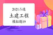 2021年二级造价师《土建工程》模拟题(19) 2021年二级造价师《土建工程》模拟题(19)