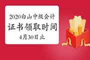 2020年吉林白山市中级会计资格考试的合格证书领取时间为2021年4月30日停止