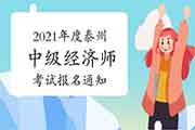 2021年度泰州中级经济师考试报名通知:7月19日~28日 2021年度泰州中级经济师考试报名通知:7月19日~28日