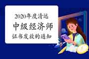 2020年度清远中级经济师证书发放的通知2021年4月2日起