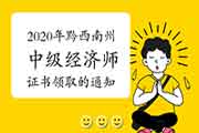 2020年黔西南州中级经济师证书领取的通知 2020年黔西南州中级经济师证书领取的通知