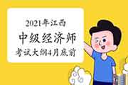 2021年江西中级经济师考试大纲计划在4月底前公布 2021年江西中级经济师考试大纲计划在4月底前公布