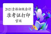 2021年吉林初级会计准考证打印入口官网为全国会计资格评价网