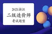2021年浙江二级造价工程师考试题型 2021年浙江二级造价工程师考试题型
