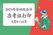 2021年西安市初级会计准考证打印时间为5月8日至14日 2021年西安市初级会计准考证打印时间为5月8日至14日