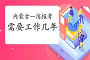 2021年报考内蒙古一级消防工程师考试需要工作几年?