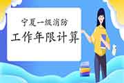 2021年宁夏一级消防工程师考试工作年限计算方法 2021年宁夏一级消防工程师考试工作年限计算方法
