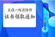 2020年辽宁大连一级消防工程师考试证书领取通告 2020年辽宁大连一级消防工程师考试证书领取通告