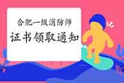 2020年安徽合肥一级消防工程师考试证书领取通告 2020年安徽合肥一级消防工程师考试证书领取通告