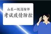 2021年山东一级消防工程师考试疫情防控须知 2021年山东一级消防工程师考试疫情防控须知