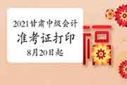2021年甘肃中级会计职称准考证打印时间8月20日起 2021年甘肃中级会计职称准考证打印时间8月20日起