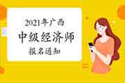 广西人事考试网发布2021年中级经济师报名通知