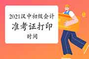 2021年陕西汉中市初级会计职称准考证打印时间为5月8日至14日 2021年陕西汉中市初级会计职称准考证打印时间为5月8日至14日