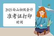 2021年吉林白山市初级会计准考证打印时间将在吉林省财政厅会计网宣布