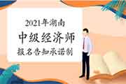 2021年湖南中级经济师报名证明事项告知承诺制 2021年湖南中级经济师报名证明事项告知承诺制