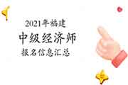 2021年福建中级经济师报名信息汇总(4月9日更新) 2021年福建中级经济师报名信息汇总(4月9日更新)
