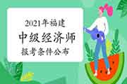 2021年福建中级经济师报考条件公布 2021年福建中级经济师报考条件公布