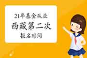 2021年西藏第二次基金从业人员资格统考从5月7日启动报名 2021年西藏第二次基金从业人员资格统考从5月7日启动报名