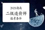 2021湖南二级造价师报考条件 2021湖南二级造价师报考条件