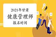 2021年甘肃健康管理师报名时间 2021年甘肃健康管理师报名时间
