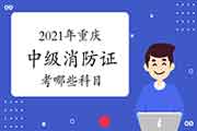 2021年重庆中级消防设施操作员证考哪些科目？