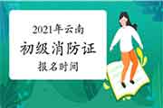 初级消防设施操作员：2021年云南消防设施操作员证报名时间