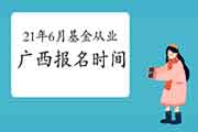 2021年6月广西基金从业统考报名时间于5月7日启动