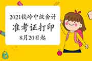 2021年辽宁铁岭市中级会计职称准考证打印时间8月20日启动