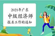 广东人事考试网：2021年中级经济师报名通知