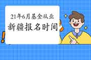 2021年6月新疆基金从业人员资格统考从5月7日启动报名