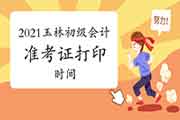 2021年广西玉林市初级会计职称准考证打印时间通告将在4月16日前宣布 2021年广西玉林市初级会计职称准考证打印时间通告将在4月16日前宣布