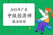 2021年广东中级经济师报名时间8月2日-11日