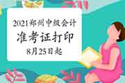 2021年河南郑州中级会计考试准考证打印时间8月25日至9月5日 2021年河南郑州中级会计考试准考证打印时间8月25日至9月5日