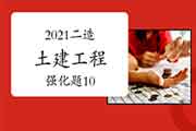 2021年二级造价工程师考试《土建工程》强化题(10) 2021年二级造价工程师考试《土建工程》强化题(10)
